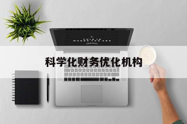淮南市科学化财务优化机构(财务优化会议个人收获与体会)